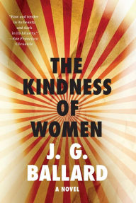 Title: The Kindness of Women: A Novel, Author: J. G. Ballard