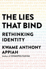 Title: The Lies That Bind: Rethinking Identity, Author: Kwame Anthony Appiah