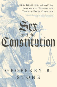Title: Sex and the Constitution: Sex, Religion, and Law from America's Origins to the Twenty-First Century, Author: Geoffrey R. Stone