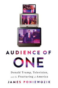 Free ebooks to read and download Audience of One: Donald Trump, Television, and the Fracturing of America (English literature) PDB by James Poniewozik