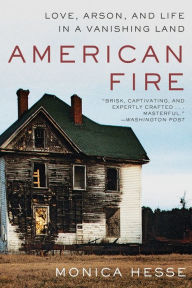 Title: American Fire: Love, Arson, and Life in a Vanishing Land, Author: Monica Hesse