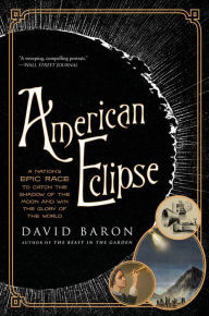 Title: American Eclipse: A Nation's Epic Race to Catch the Shadow of the Moon and Win the Glory of the World, Author: David Baron