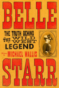 Title: Belle Starr: The Truth Behind the Wild West Legend, Author: Michael Wallis