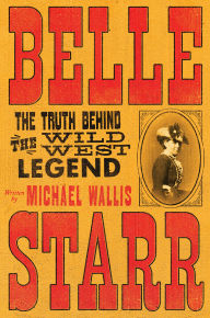 Title: Belle Starr: The Truth Behind the Wild West Legend, Author: Michael Wallis