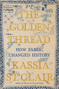 Google books public domain downloads The Golden Thread: How Fabric Changed History by Kassia St. Clair (English literature) PDB ePub MOBI 9781631496363