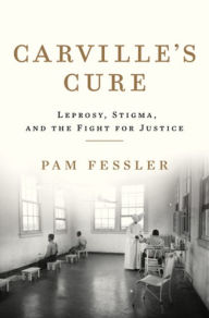Title: Carville's Cure: Leprosy, Stigma, and the Fight for Justice, Author: Pam Fessler