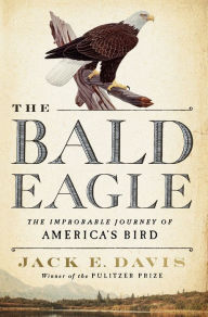 Title: The Bald Eagle: The Improbable Journey of America's Bird, Author: Jack E. Davis