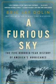 Title: A Furious Sky: The Five-Hundred-Year History of America's Hurricanes, Author: Eric Jay Dolin