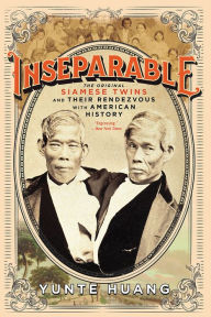 Title: Inseparable: The Original Siamese Twins and Their Rendezvous with American History, Author: Yunte  Huang