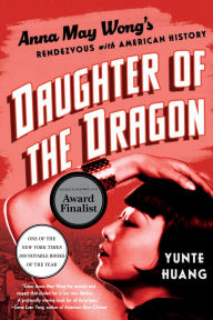 Title: Daughter of the Dragon: Anna May Wong's Rendezvous with American History, Author: Yunte  Huang