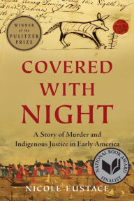 Title: Covered with Night: A Story of Murder and Indigenous Justice in Early America (Pulitzer Prize Winner), Author: Nicole Eustace