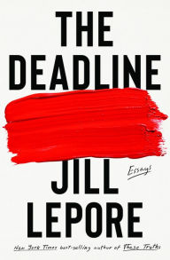 Title: The Deadline: Essays, Author: Jill Lepore