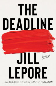 Title: The Deadline: Essays, Author: Jill Lepore