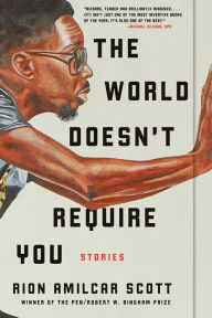 Title: The World Doesn't Require You: Stories, Author: Rion Amilcar Scott