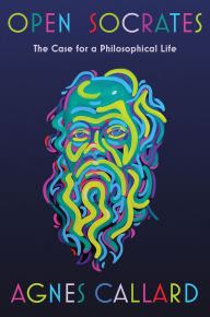 Title: Open Socrates: The Case for a Philosophical Life, Author: Agnes Callard