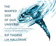 Title: The Warped Side of Our Universe: An Odyssey through Black Holes, Wormholes, Time Travel, and Gravitational Waves, Author: Kip Thorne