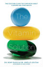 The Vitamin Solution: Two Doctors Clear the Confusion about Vitamins and Your Health