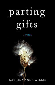 Title: Parting Gifts: A Novel, Author: Katrina Anne Willis