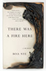 There Was A Fire Here: A Memoir