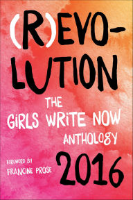 Title: (R)evolution: The Girls Write Now 2016 Anthology, Author: Francine Prose