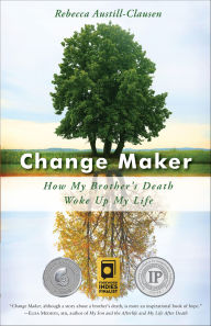 Title: Change Maker: How My Brother's Death Woke Up My Life, Author: Rebecca Austill-Clausen