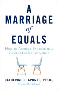 Title: A Marriage of Equals: How to Achieve Balance in a Committed Relationship, Author: Catherine E. Aponte