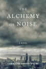 The Alchemy of Noise: A Novel