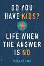 Do You Have Kids?: Life When the Answer Is No