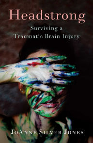 Google e book download Headstrong: Surviving a Traumatic Brain Injury by JoAnne Silver Jones 