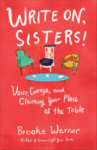 Title: Write On, Sisters!: Voice, Courage, and Claiming Your Place at the Table, Author: Brooke Warner