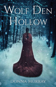 Title: Wolf Den Hollow: A Novel, Author: Donna Murray