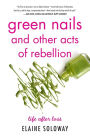 Green Nails and Other Acts of Rebellion: Life After Loss