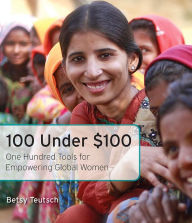 Title: 100 Under $100: One Hundred Tools for Empowering Global Women, Author: Betsy Teutsch
