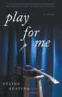 Play for Me: A Novel
