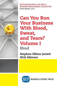 Title: Can You Run Your Business With Blood, Sweat, and Tears? Volume I: Blood, Author: Stephen Elkins-Jarrett