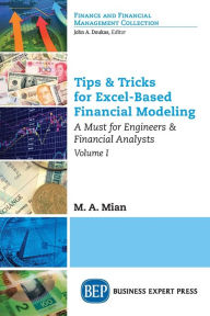Title: Tips & Tricks for Excel-Based Financial Modeling, Volume I: A Must for Engineers & Financial Analysts, Author: M.A. Mian