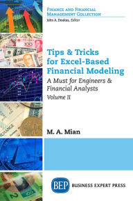 Title: Tips & Tricks for Excel-Based Financial Modeling, Volume II: A Must for Engineers & Financial Analysts, Author: M.A. Mian