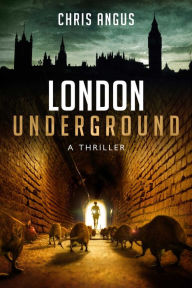 Title: London Underground: A Thriller, Author: Chris Angus