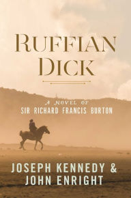Title: Ruffian Dick: A Novel of Sir Richard Francis Burton, Author: Joseph Kennedy