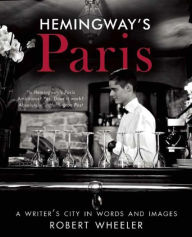 Title: Hemingway's Paris: A Writer's City in Words and Images, Author: Robert Wheeler