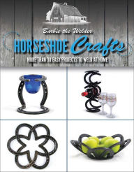 Title: Horseshoe Crafts: More Than 30 Easy Projects to Weld at Home, Author: Barbie The Welder