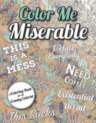 Title: Color Me Miserable: A Coloring Book for the Cranky Colorist, Author: Racehorse Publishing