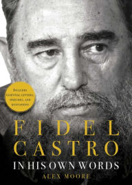 Title: Fidel Castro: In His Own Words, Author: Alex Moore