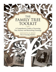 Title: The Family Tree Toolkit: A Comprehensive Guide to Uncovering Your Ancestry and Researching Genealogy, Author: Kenyatta D. Berry