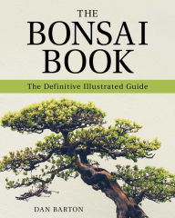 Title: The Bonsai Book: The Definitive Illustrated Guide, Author: Dan Barton