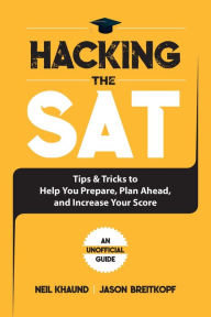 Title: Hacking the SAT: Tips and Tricks to Help You Prepare, Plan Ahead, and Increase Your Score, Author: Jason Breitkopf