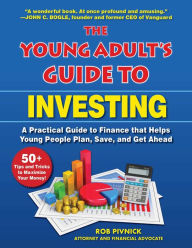 Title: The Young Adult's Guide to Investing: A Practical Guide to Finance that Helps Young People Plan, Save, and Get Ahead, Author: Rob Pivnick