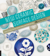 Title: New Ceramic Surface Design: Learn to Inlay, Stamp, Stencil, Draw, and Paint on Clay, Author: Molly Hatch