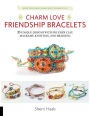 Charm Love Friendship Bracelets: 35 Unique Designs with Polymer Clay, Macrame, Knotting, and Braiding * Make your own charms with polymer clay!