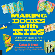 Title: Making Books with Kids: 25 Paper Projects to Fold, Sew, Paste, Pop, and Draw, Author: Esther K. Smith